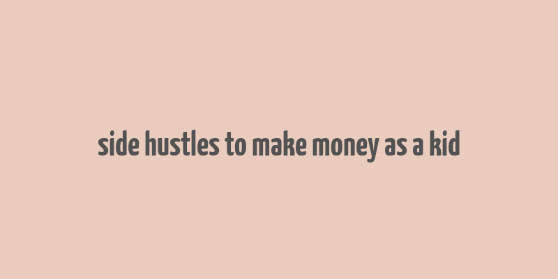 side hustles to make money as a kid