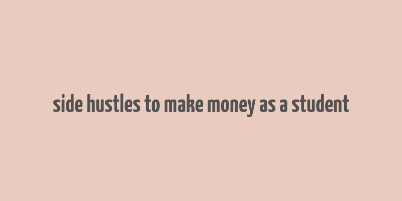 side hustles to make money as a student