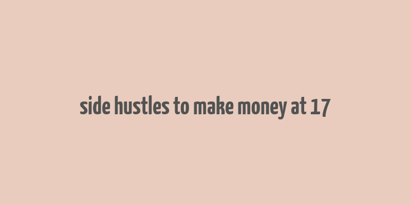 side hustles to make money at 17