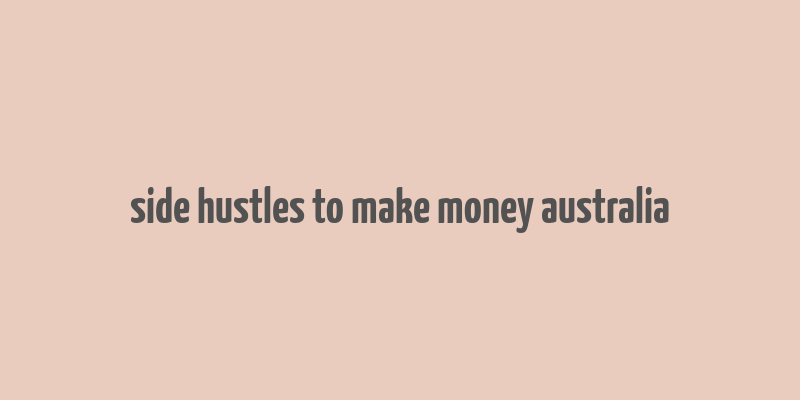 side hustles to make money australia