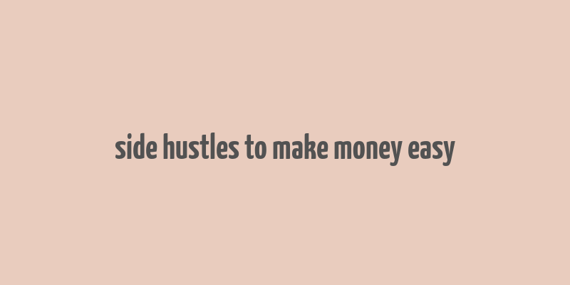 side hustles to make money easy