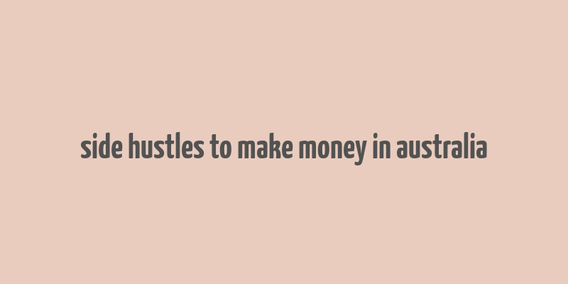 side hustles to make money in australia