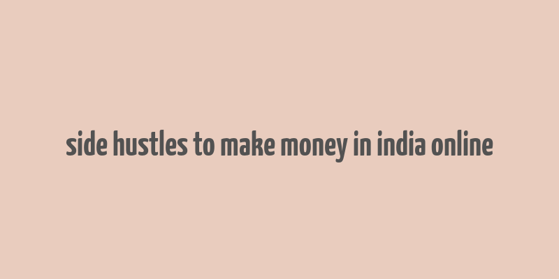 side hustles to make money in india online