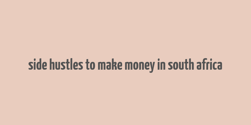 side hustles to make money in south africa