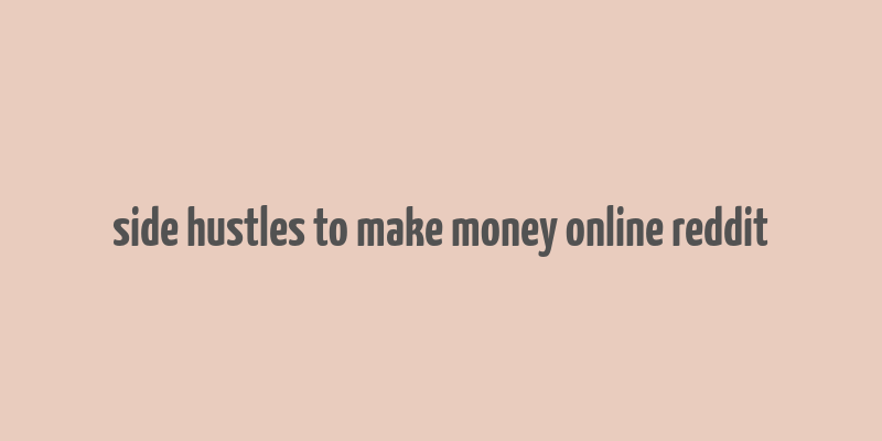 side hustles to make money online reddit