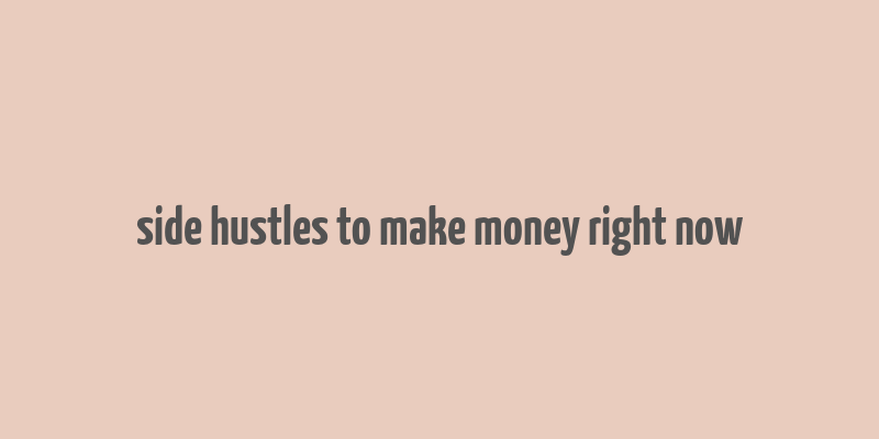 side hustles to make money right now