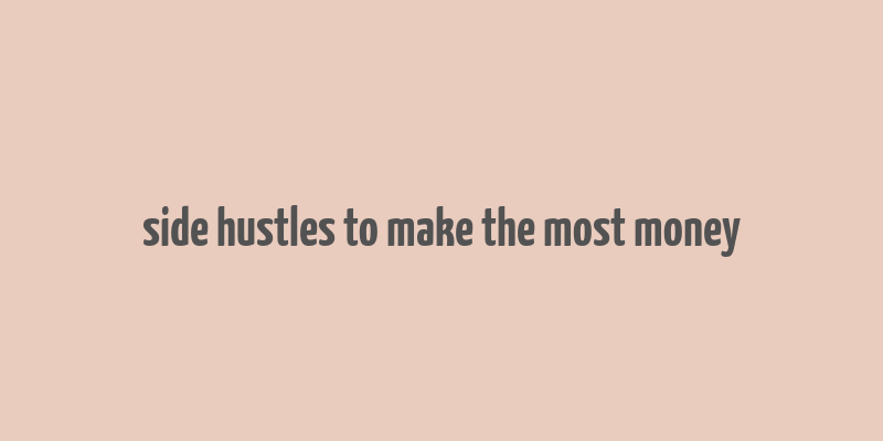 side hustles to make the most money