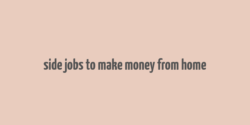 side jobs to make money from home