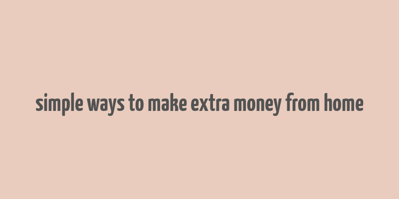 simple ways to make extra money from home