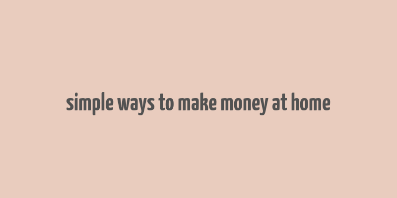 simple ways to make money at home