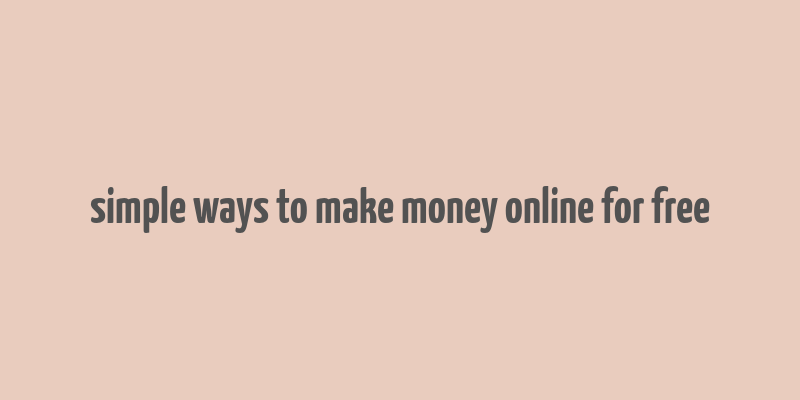 simple ways to make money online for free