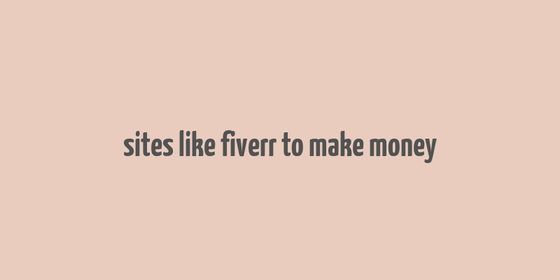 sites like fiverr to make money