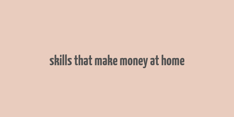 skills that make money at home