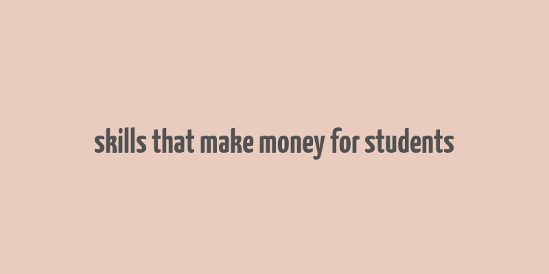 skills that make money for students