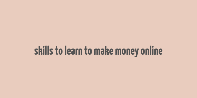 skills to learn to make money online