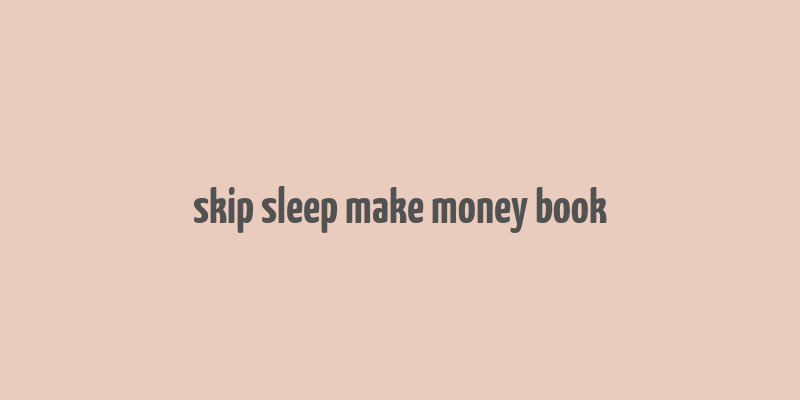 skip sleep make money book