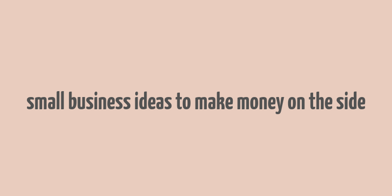 small business ideas to make money on the side