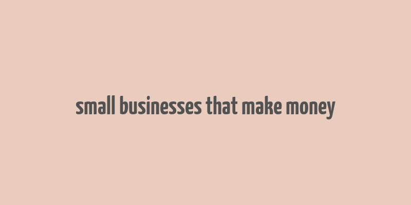 small businesses that make money