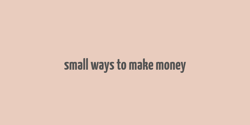 small ways to make money