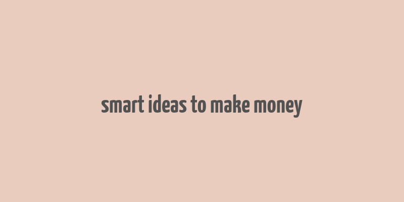 smart ideas to make money