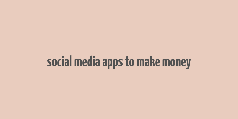 social media apps to make money