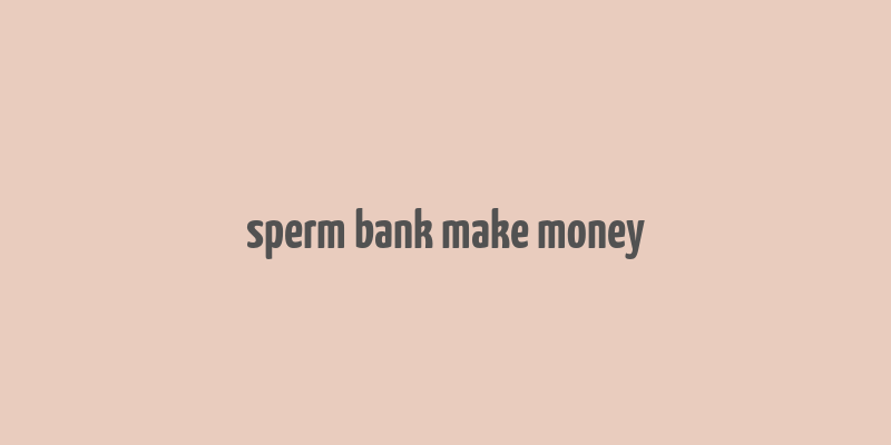 sperm bank make money