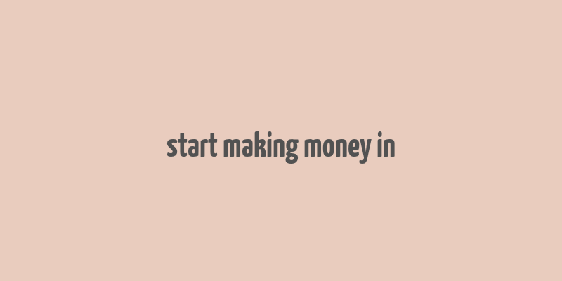 start making money in