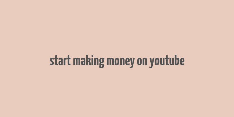 start making money on youtube