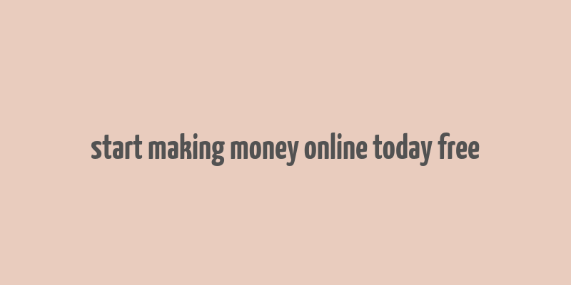 start making money online today free