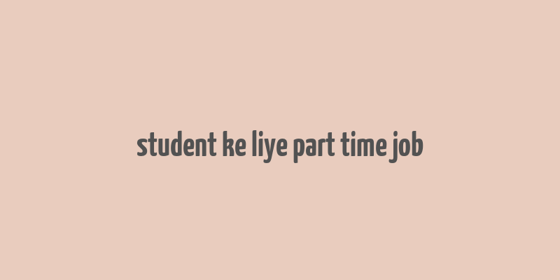 student ke liye part time job