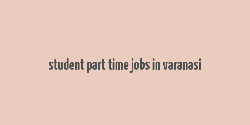 student part time jobs in varanasi