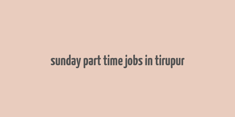 sunday part time jobs in tirupur