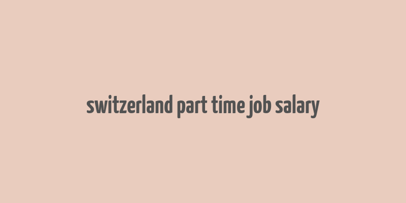 switzerland part time job salary