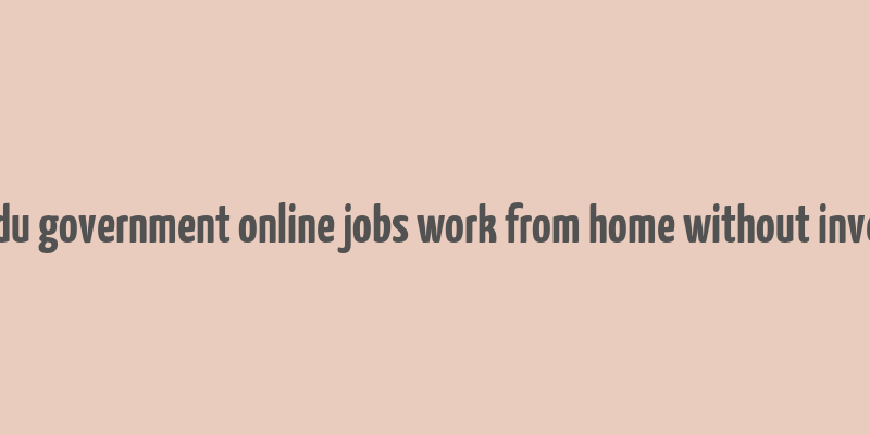 tamilnadu government online jobs work from home without investment