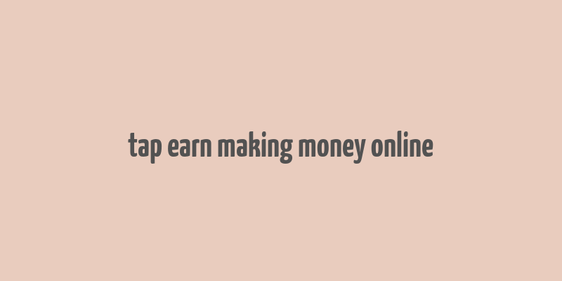 tap earn making money online