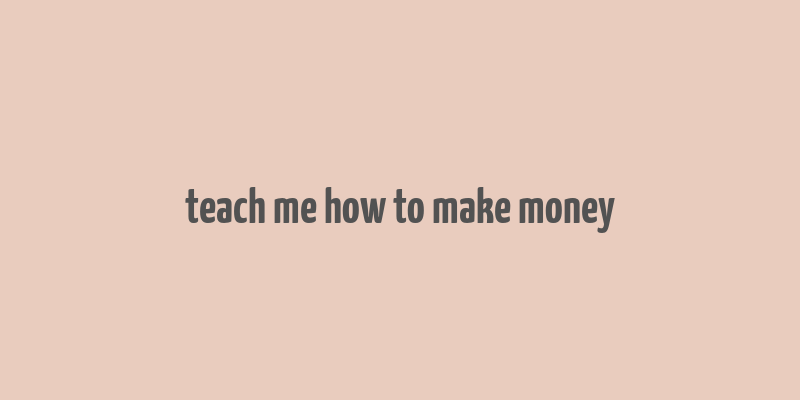 teach me how to make money