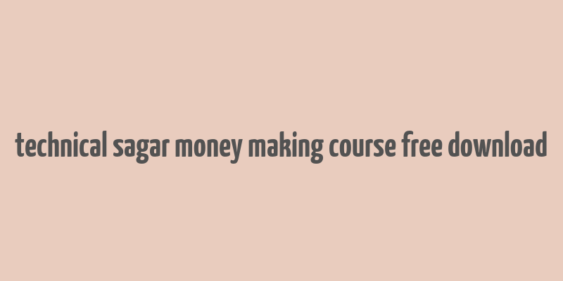 technical sagar money making course free download