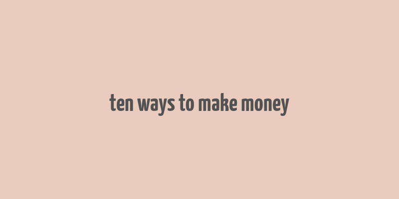 ten ways to make money