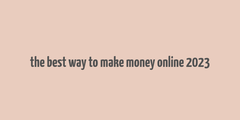 the best way to make money online 2023