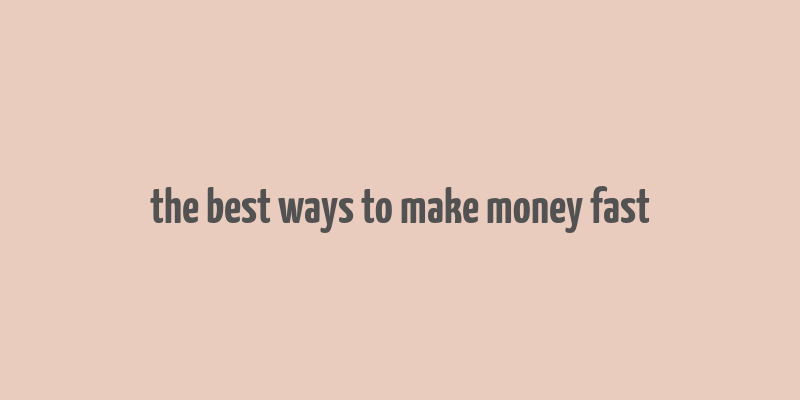 the best ways to make money fast