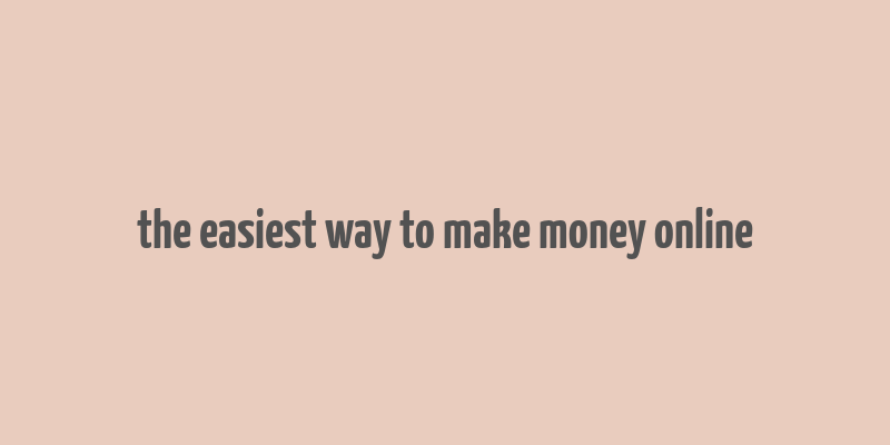 the easiest way to make money online