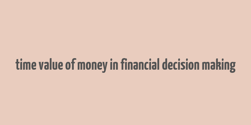 time value of money in financial decision making