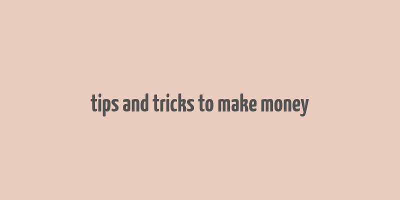 tips and tricks to make money