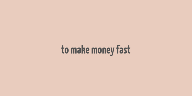 to make money fast