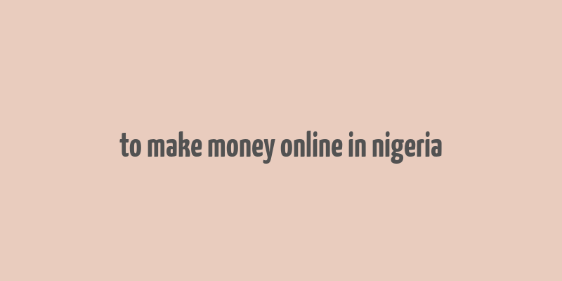 to make money online in nigeria