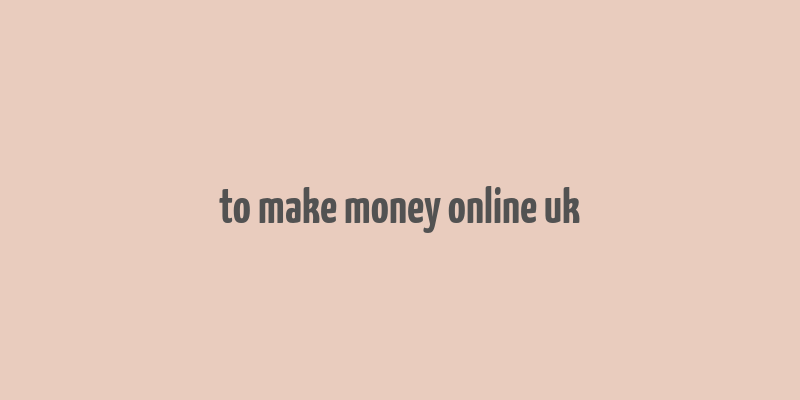 to make money online uk