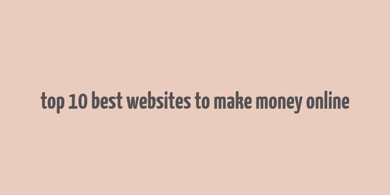 top 10 best websites to make money online