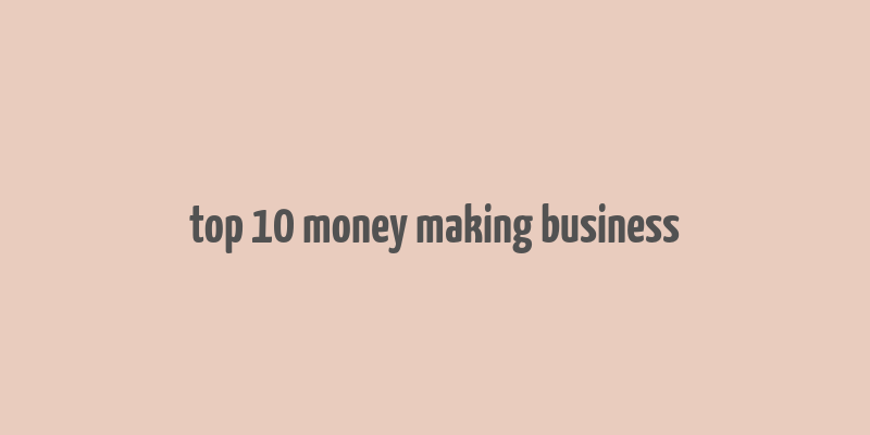 top 10 money making business