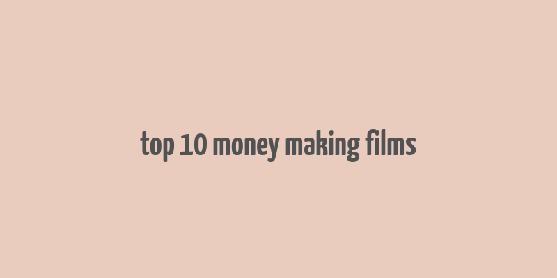 top 10 money making films