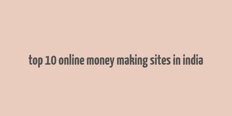 top 10 online money making sites in india